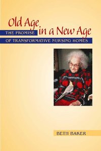 bokomslag Old Age in a New Age: The Promise of Transformative Nursing Homes