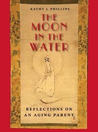 bokomslag The Moon in the Water: Reflections on an Aging Parent