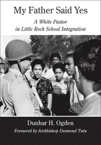 bokomslag My Father Said Yes: A White Pastor in Little Rock School Integration