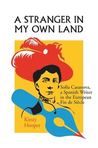 bokomslag A Stranger in My Own Land: Sofia Casanova, a Spanish Writer in the European Fin de Siecle