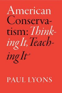 bokomslag American Conservatism: Thinking It, Teaching It