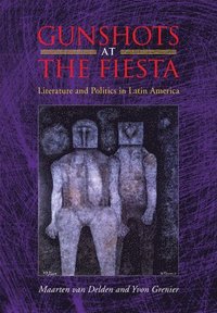 bokomslag Gunshots at the Fiesta: Literature and Politics in Latin America