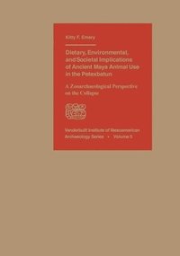 bokomslag Dietary, Environmental, and Societal Implications of Ancient Maya Animal Use in the Petexbatun: A Zooarchaeological Perspective on the Collapse