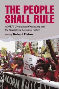 bokomslag The People Shall Rule: Acorn, Community Organizing, and the Struggle for Economic Justice