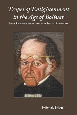 bokomslag Tropes of Enlightenment in the Age of Bolivar: Simon Rodriguez and the American Essay at Revolution