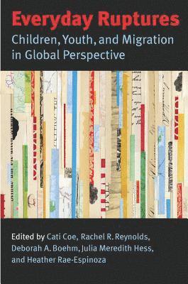 bokomslag Everyday Ruptures: Children, Youth, and Migration in Global Perspective