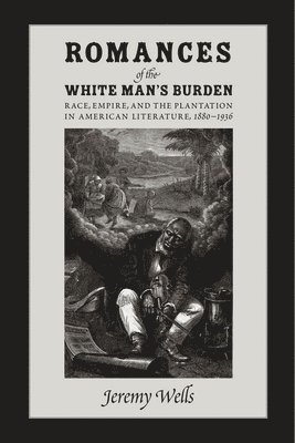 bokomslag Romances of the White Man's Burden: Race, Empire, and the Plantation in American Literature, 1880-1936