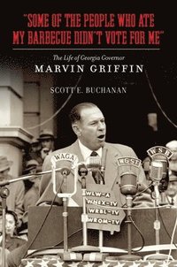 bokomslag Some of the People Who Ate My Barbecue Didn't Vote for Me: The Life of Georgia Governor Marvin Griffin