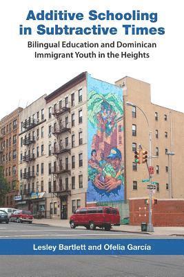 bokomslag Additive Schooling in Subtractive Times: Bilingual Education and Dominican Immigrant Youth in the Heights