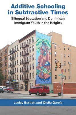 bokomslag Additive Schooling in Subtractive Times: Bilingual Education and Dominican Immigrant Youth in the Heights