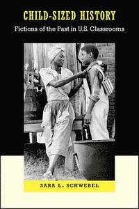 bokomslag Child-Sized History: Fictions of the Past in U.S. Classrooms