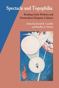 bokomslag Spectacle and Topophilia: Reading Early Modern and Postmodern Hispanic Cultures