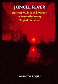 bokomslag Jungle Fever: Exploring Madness and Medicine in Twentieth-Century Tropical Narratives