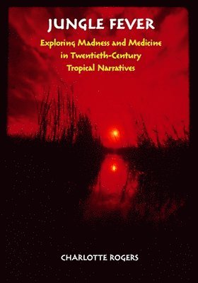 bokomslag Jungle Fever: Exploring Madness and Medicine in Twentieth-Century Tropical Narratives