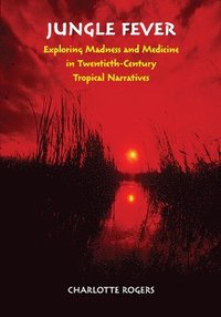 bokomslag Jungle Fever: Exploring Madness and Medicine in Twentieth-Century Tropical Narratives