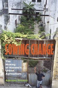 bokomslag Sowing Change: The Making of Havana's Urban Agriculture