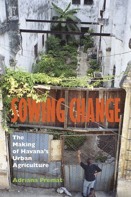 bokomslag Sowing Change: The Making of Havana's Urban Agriculture