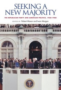 bokomslag Seeking a New Majority: The Republican Party and American Politics, 1960-1980