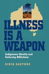 bokomslag Illness Is a Weapon: Indigenous Identity and Enduring Afflictions