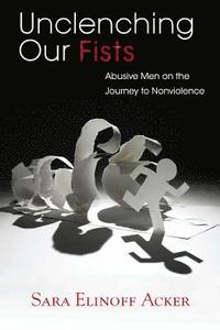 bokomslag Unclenching Our Fists: Abusive Men on the Journey to Nonviolence