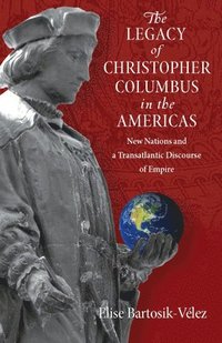 bokomslag The Legacy of Christopher Columbus in the Americas: New Nations and a Transatlantic Discourse of Empire