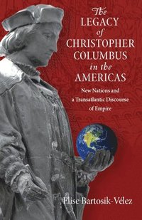 bokomslag The Legacy of Christopher Columbus in the Americas: New Nations and a Transatlantic Discourse of Empire