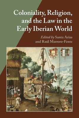 Santa Arias, Raul Marrero-Fente - Coloniality, Religion, and the Law in the Early Iberian World, Häftad
