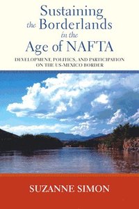 bokomslag Sustaining the Borderlands in the Age of NAFTA: Development, Politics, and Participation on the Us-Mexico Border