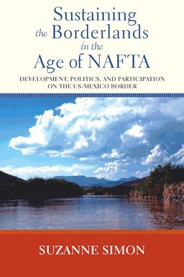 bokomslag Sustaining the Borderlands in the Age of NAFTA: Development, Politics, and Participation on the Us-Mexico Border