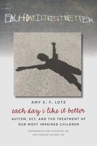 bokomslag Each Day I Like It Better: Autism, ECT, and the Treatment of Our Most Impaired Children