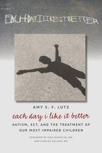bokomslag Each Day I Like It Better: Autism, ECT, and the Treatment of Our Most Impaired Children