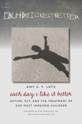 bokomslag Each Day I Like It Better: Autism, ECT, and the Treatment of Our Most Impaired Children