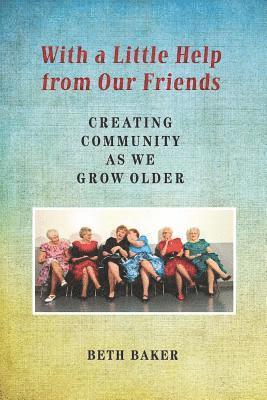 bokomslag With a Little Help from Our Friends: Creating Community as We Grow Older
