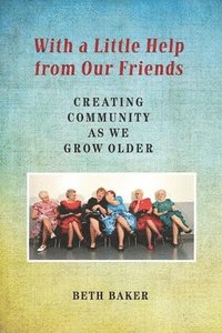 bokomslag With a Little Help from Our Friends: Creating Community as We Grow Older