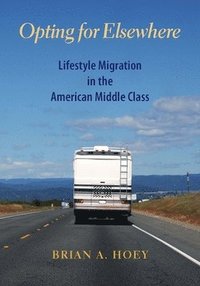 bokomslag Opting for Elsewhere: Lifestyle Migration in the American Middle Class