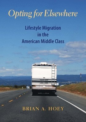 bokomslag Opting for Elsewhere: Lifestyle Migration in the American Middle Class