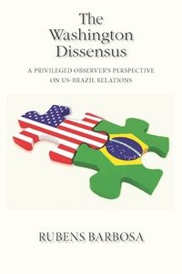 bokomslag The Washington Dissensus: A Privileged Observer's Perspective on US-Brazil Relations
