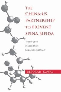 bokomslag The China-Us Partnership to Prevent Spina Bifida: The Evolution of a Landmark Epidemiological Study