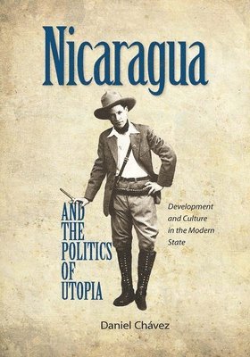 Daniel Chávez, Daniel Chavez - Nicaragua and the Politics of Utopia, Inbunden