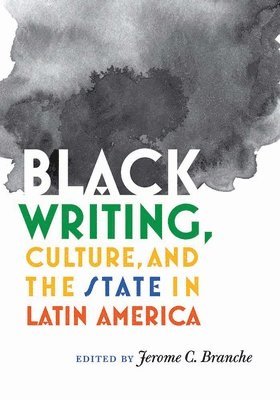 Jerome C. Branche - Black Writing, Culture, and the State in Latin America, Inbunden