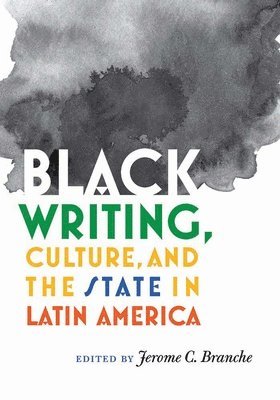 Black Writing, Culture, and the State in Latin America 1
