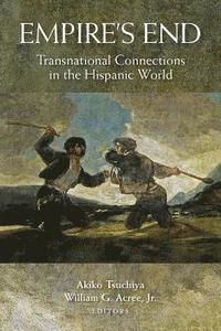 bokomslag Empire's End: Transnational Connections in the Hispanic World