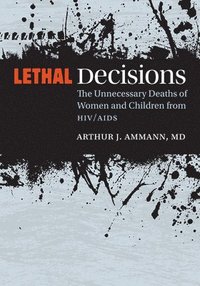 bokomslag Lethal Decisions: The Unnecessary Deaths of Women and Children from HIV/AIDS