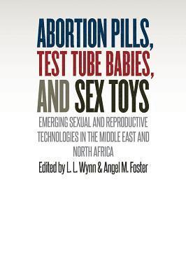 bokomslag Abortion Pills, Test Tube Babies, and Sex Toys: Emerging Sexual and Reproductive Technologies in the Middle East and North Africa