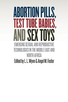 L.L. Wynn, Angel M. Foster, L. L. Wynn - Abortion Pills, Test Tube Babies, and Sex Toys, Häftad