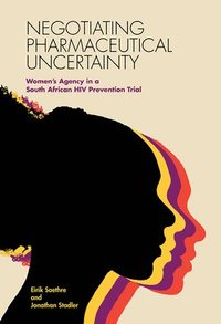 bokomslag Negotiating Pharmaceutical Uncertainty: Women's Agency in a South African HIV Prevention Trial