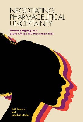 bokomslag Negotiating Pharmaceutical Uncertainty: Women's Agency in a South African HIV Prevention Trial