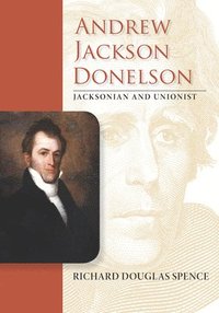 bokomslag Andrew Jackson Donelson: Jacksonian and Unionist