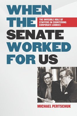 bokomslag When the Senate Worked for Us: The Invisible Role of Staffers in Countering Corporate Lobbies