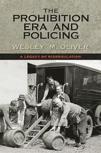bokomslag The Prohibition Era and Policing: A Legacy of Misregulation
